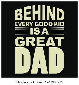 Behind Every Good, Kid Is A Great Father T-SHIRT,  Typography Design, Father`s Day Gift T-shirt,