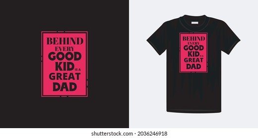 Behind every good kid is a great dad typography t-shirt design. Famous quotes t-shirt design.

