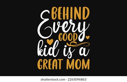 Behind every good kid is a great mom - Mother's Day Svg t-shirt design. Hand Drawn Lettering Phrases, Calligraphy T-Shirt Design, Ornate Background, Handwritten Vector, Eps 10.