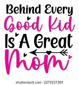 Behind every good kid is a great mom, Mother's day shirt print template,  typography design for mom mommy mama daughter grandma girl women aunt mom life child best mom adorable shirt