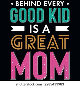 Behind every good kid is a great mom mother's day typographic tshirt design