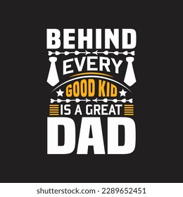 Behind every good kid is a great Dad - Fathers day typographic quotes design vector.