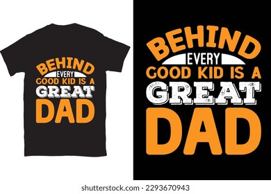Behind Every Good Kid Is A Great Dad Father's Day Typography T-shirt Design, For t-shirt print and other uses of template Vector EPS File.