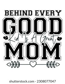 Behind every good kid is a great mom Happy mother's day shirt print template, Typography design for mom, mother's day, wife, women, girl, lady, boss day, birthday 