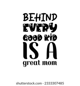 behind every good kid is a great mom black letter quote