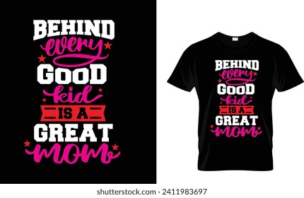 Behind Every Good Kid Is A Great Mom T-shirt design.