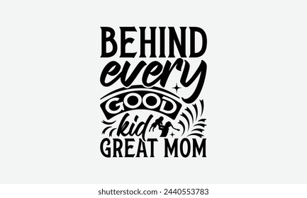 Behind every good kid great mom - MOM T-shirt Design,  Isolated on white background, This illustration can be used as a print on t-shirts and bags, cover book, templet, stationary or as a poster. svg