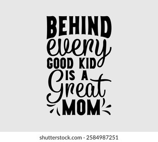 Behind Every Good Kid Is A Great Mom, Mom Quotes, Quotes about Mother, funny mom design, Mothers Day Design, Mother's day typographic t shirt design