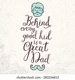 Behind every good kid is a great dad. Inspirational and motivational background. Lovely card with stylish text with man face and hipster mustache in vector