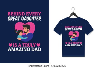 Behind Every Great Daughter Is A Truly Amazing Dad. Typography Vector graphic for t shirt. Vector Poster, typographic quote or t-shirt.