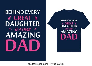 Behind Every Great Daughter Is a Truly Amazing Dad T shirt Design. Dad Typography t-shirt. Vector Illustration quotes. Design template for t shirt print, poster, cases, cover, banner, gift card, label