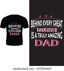 Behind every great daughter is a truly amazing dad t shirt design vector. Typography father t shirt design. Father's day t shirt design.