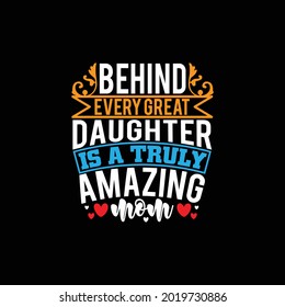 behind every great daughter is a truly amazing mom, typography lettering design, print for banner, poster, mug, t shirt etc