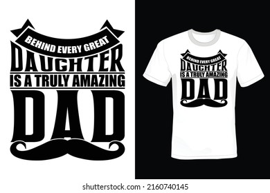 Behind Every Great Daughter Is A Truly Amazing Dad: Father T shirt design, vintage, typography