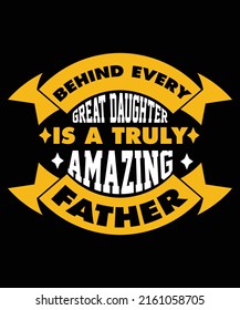 Behind every great daughter is a truly amazing father father's day typography Print-ready posters, t-shirts, notebook cover design bags, cups, cards, flyers, stickers, and badges.