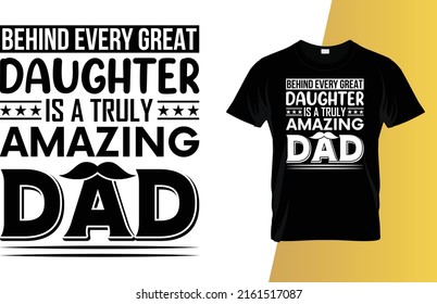 Behind every great daughter Is a truly amazing dad Father's Day T-Shirt Design.
