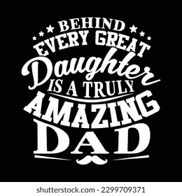 behind every great daughter is a truly amazing dad, i love you dad gift for family, dad quotes illustration design