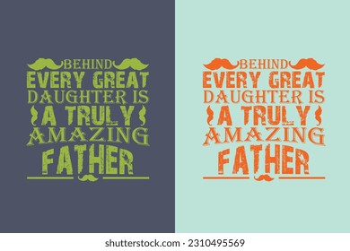 Behind Every Great Daughter Is A Truly Amazing Father, The Man The Myth Daddy The Legend EPS, Dad Sublimation EPS, Gift For Father, Happy Fathers Day, Fathers Day EPS, Best Dad,