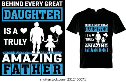 "BEHIND EVERY GREAT DAUGHTER IS A TRULY AMAZING FATHER"  father and daughter, fathers day, fathers day gifts, fathers day t shirt design, t shirt design, dad t shirt, dad