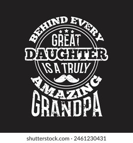 Behind every great daughter is a truly amazing grandpa - fathers day typographic t shirt design