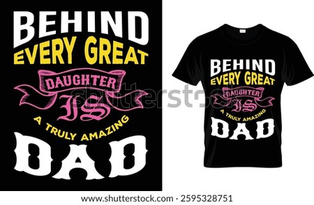 BEHIND EVERY GREAT DAUGHTER IS A TRULY AMAZING DAD - Dad T-Shirt Design 