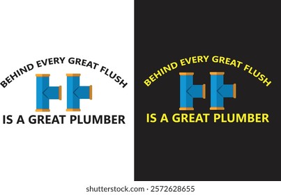Behind every great flush is a plumber