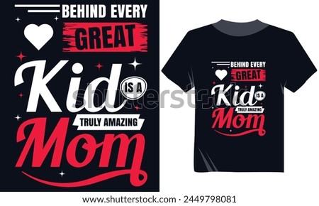 Behind Every Great Kid Is A Truly Amazing Mom Tshirt Design, Happy Mother's Day Tshirt design