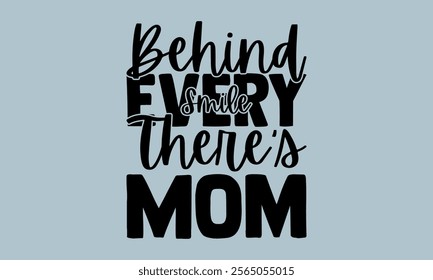 Behind Every Smile There’s Mom-Mother's Day t shirts design, Calligraphy t shirt design,Hand drawn lettering phrase, Silhouette,Isolated on white background, Files for Cutting Cricut and EPS 10