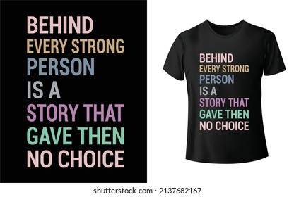 Behind Every Strong Person Is A Story THat Gave Then No Choice T-shirt Design, Unique, And Colorful Tax T-Shirt Design.