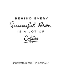 Behind every successful person is a lot of coffee inspirational lettering card. Coffee motivational poster. Vector illustration for prints, textile, mugs etc.