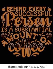 behind every successful person is a substantial amount of coffee t-shirt design for coffee lovers