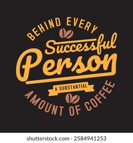 Behind every successful person a substantial amount of coffee