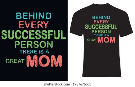 Behind every successful person there is a great mom. Great mummy t shirt design concept. 