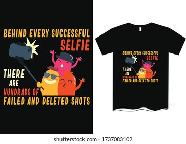 Behind every successful selfie there are hundreds of failed and deleted shots-Taking Selfie T-Shirt Design