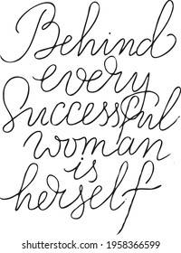 Behind Every Successful Woman Is Herself. Inspirational, motivational, positive quote to t-shirts, post cards, mugs, etc. Hand written