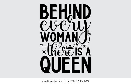 Behind Every Woman There Is A Queen - Bee SVG Design, Hand drawn lettering phrase, Illustration for prints on t-shirts, bags, posters and cards, for Cutting Machine, Silhouette Cameo, Cricut.
