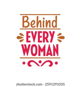  behind every woman  typography calligraphy t-shirt design on white background 