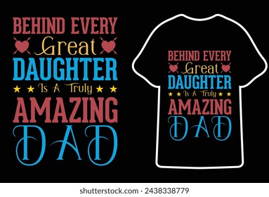 Behind great daughter is a truly amazing Dad,Fathers day t shirt design,ost Popular father's day Quotes for typography t shirt design