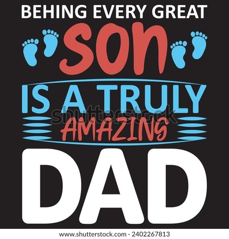 behing every great son is a truly amazing dad.with patches for t-shirts and other uses