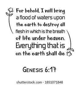  For behold, I will bring a flood of waters upon the earth to destroy all flesh in which is the breath of life under heaven. Bible verse quote