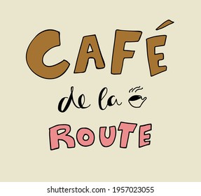 Beige illustration of the inscription "Cafe de la Route" in french language. Lettering of  the composition  with brown and red letters. Signboard or logotype for coffee to go with a cup of coffee.