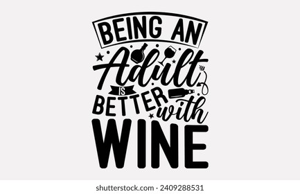 Being An Adult Is Better With Wine - Wine T shirt Design, Hand lettering illustration for your design, illustration Modern, simple, lettering For stickers, mugs, etc.