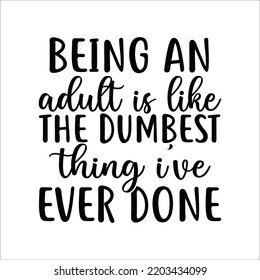 Being an adult Is like the dumbest thing I've ever done. funny  t shirt design, Hand drawn lettering phrase, Funny quotes SVG cut files svg
