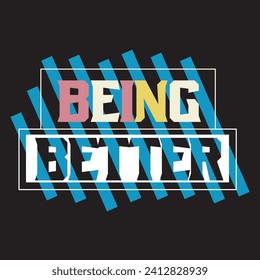 Being Better motivational and inspirational quotes lettering typography t shirt design