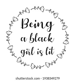 Being a black girl is lit. Isolated Vector Quote
