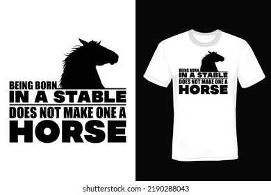 Being born in a stable does not make one a horse. Horse T shirt design, vintage, typography