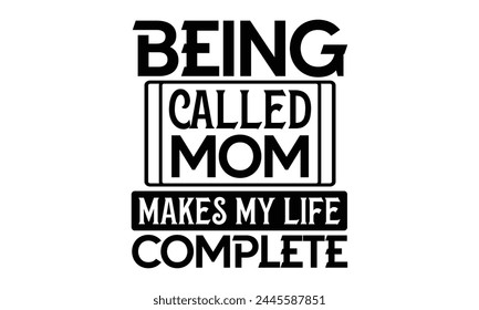 Being called mom makes  - Mom t-shirt design, isolated on white background, this illustration can be used as a print on t-shirts and bags, cover book, template, stationary or as a poster.