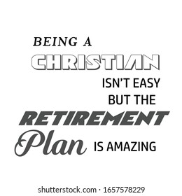 Being a christian is not easy but the retirement plan is amazing, Christian faith, typography for print or use as poster, card, flyer or T shirt