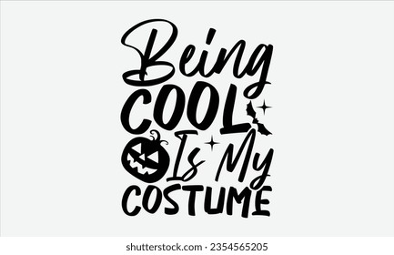 Being Cool Is My Costume - Halloween t-shirt design, Hand drawn lettering phrase, Vector illustration, Illustration for prints on t-shirts, bags, posters, cards and Mug. 