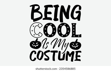 Being Cool Is My Costume  - Halloween t-shirt design,  Halloween Onesie SVG, typography t-shirt design, Vector EPS Editable Files, For stickers, Templet, mugs, etc.
